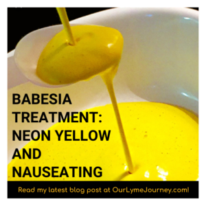 Babesia Treatment: Neon Yellow and Nauseating